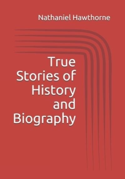 Cover for Nathaniel Hawthorne · True Stories of History and Biography (Paperback Book) (2021)