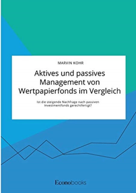 Cover for Marvin Kohr · Aktives und passives Management von Wertpapierfonds im Vergleich. Ist die steigende Nachfrage nach passiven Investmentfonds gerechtfertigt? (Paperback Book) (2021)