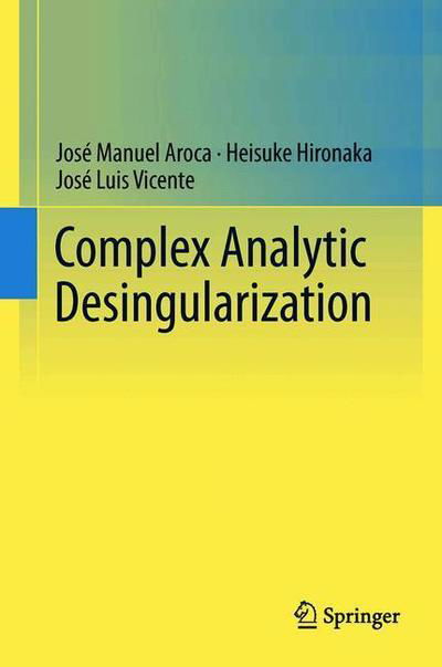 Jose Manuel Aroca · Complex Analytic Desingularization (Hardcover bog) [1st ed. 2018 edition] (2018)