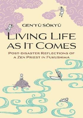 Cover for Gen'yu Sokyu · Living Life as it Comes: Post-Disaster Reflections of a Zen Priest in Fukushima (Paperback Book) (2023)