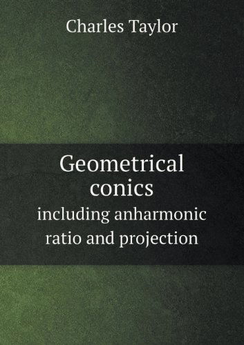 Cover for Charles Taylor · Geometrical Conics Including Anharmonic Ratio and Projection (Pocketbok) (2013)