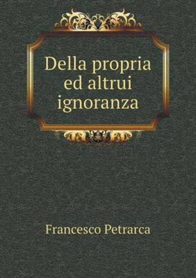 Cover for Francesco Petrarca · Della Propria Ed Altrui Ignoranza (Pocketbok) (2015)