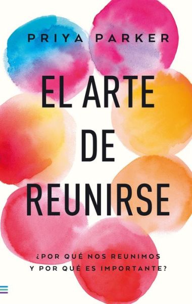 Cover for Priya Parker · El Arte de Reunirse (Paperback Book) (2022)