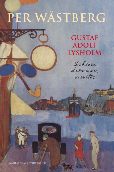 Cover for Wästberg Per · Gustaf Adolf Lysholm : diktare, drömmare, servitör : en biografi (Gebundesens Buch) (2013)