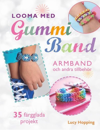 Cover for Lucy Hopping · Looma med gummiband : armband och andra accessoarer - 35 färgstarka projekt (Book) (2015)