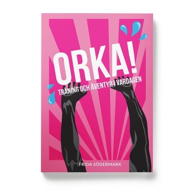 Cover for Frida Södermark · Kunskap på nolltid: Orka! : träning och äventyr i vardagen (Bog) (2016)