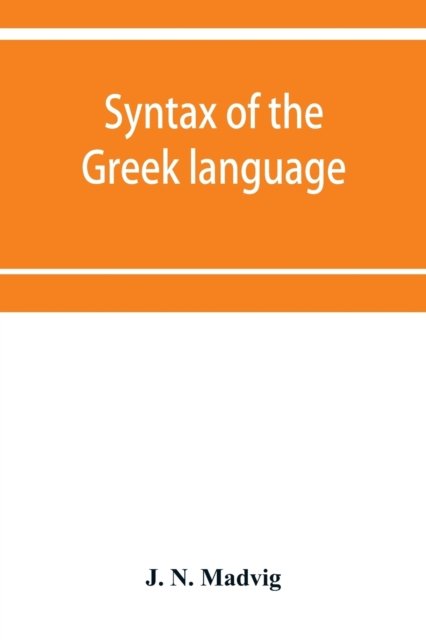Cover for J N Madvig · Syntax of the Greek language, especially of the Attic dialect: for the use of schools (Paperback Bog) (2019)