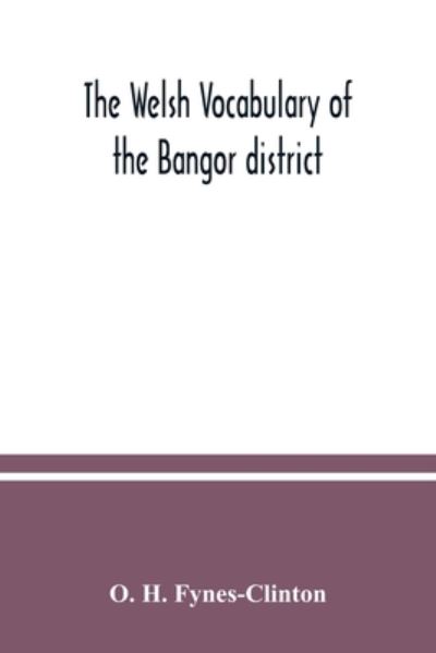 Cover for O. H. Fynes-Clinton · The Welsh vocabulary of the Bangor district (Paperback Book) (2020)