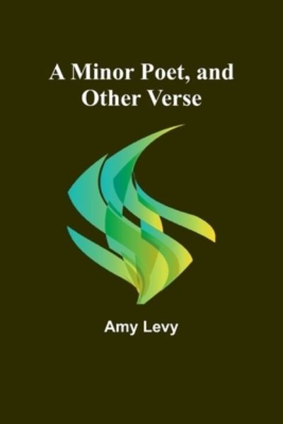 A Minor Poet, and Other Verse - Amy Levy - Books - Alpha Edition - 9789357391184 - June 15, 2023