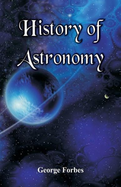 History of Astronomy - George Forbes - Books - Alpha Edition - 9789386423184 - September 11, 2017