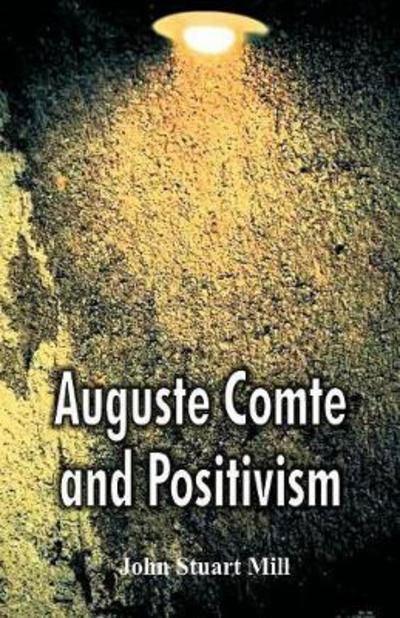 Auguste Comte and Positivism - John Stuart Mill - Books - Alpha Edition - 9789386874184 - December 22, 2017
