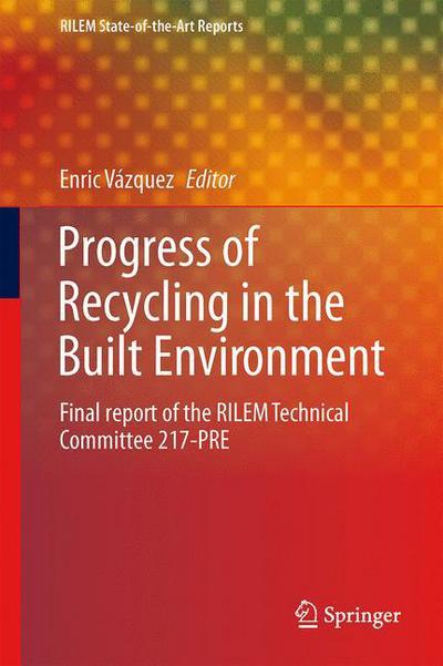 Cover for Enric Vazquez · Progress of Recycling in the Built Environment: Final report of the RILEM Technical Committee 217-PRE - RILEM State-of-the-Art Reports (Paperback Bog) [2013 edition] (2014)