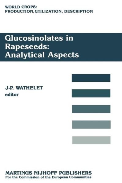 Cover for J -p Wathelet · Glucosinolates in Rapeseeds: Analytical Aspects: Proceedings of a Seminar in the CEC Programme of Research on Plant Productivity, held in Gembloux (Belgium), 1-3 October 1986 - World Crops: Production, Utilization and Description (Pocketbok) [Softcover reprint of the original 1st ed. 1987 edition] (2011)