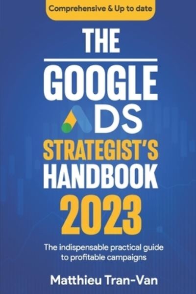 Cover for Matthieu Tran-Van · The Google Ads Strategist's Handbook 2023: The Indispensable Practical Guide to Profitable Campaigns (Paperback Book) (2023)