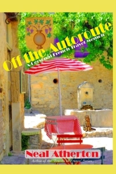 Off the Autoroute: A Personal French Travel Memoir - Neal Atherton - Books - Independently Published - 9798448404184 - July 5, 2022