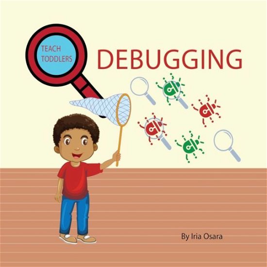 Cover for Iria Osara · Teach Toddlers Tech: Debugging - Teach Toddlers and Young Teens Tech (Paperback Book) (2021)
