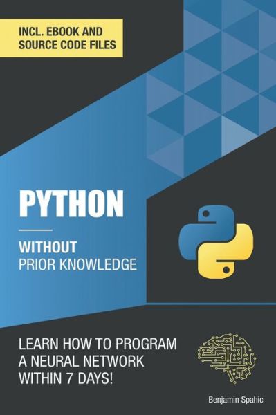 Python 3 Without Prior Knowledge: Learn how to program a neural network within 7 days - Benjamin Spahic - Livros - Independently Published - 9798481269184 - 20 de setembro de 2021