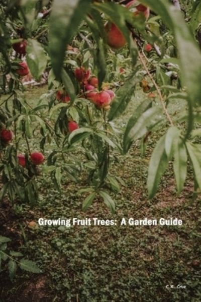 Cover for C X Cruz · Growing Fruit Trees: A Garden Guide (Paperback Book) (2021)