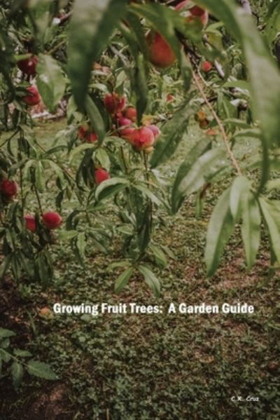 Growing Fruit Trees: A Garden Guide - C X Cruz - Kirjat - Independently Published - 9798534505184 - perjantai 9. heinäkuuta 2021