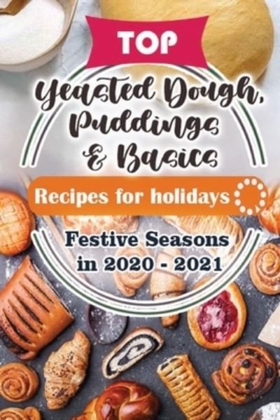 Cover for Holiday Publisher · Top Yeasted Dough, Puddings and Basics Recipes For Holidays (Paperback Book) (2020)