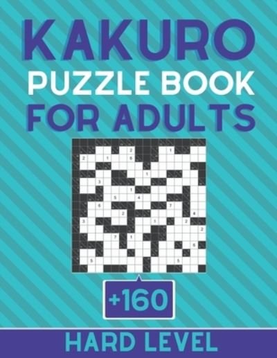 KAKURO Puzzle Book For Adult +160 Hard level - Botebbok Edition - Boeken - Independently Published - 9798565378184 - 15 november 2020