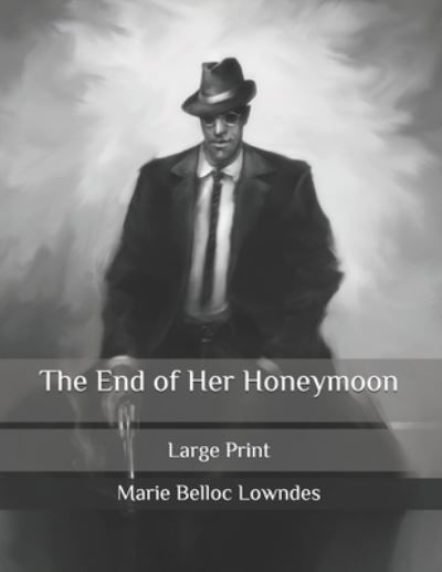 The End of Her Honeymoon - Marie Belloc Lowndes - Books - Independently Published - 9798585350184 - December 24, 2020