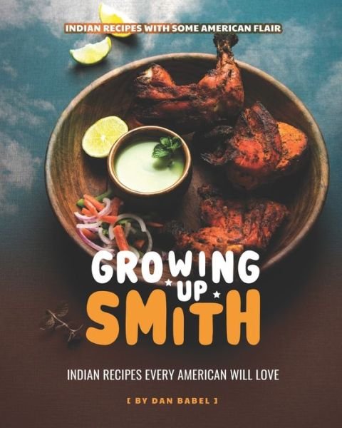 Cover for Dan Babel · Growing Up Smith - Indian Recipes Every American Will Love (Paperback Bog) (2021)