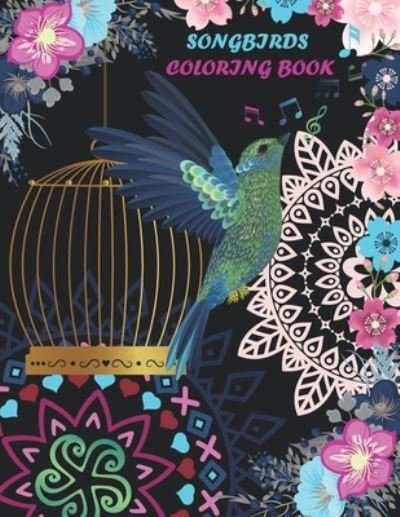 Cover for Imene Bou · Songbirds coloring book: Adult coloring book, flowers, Mandalas, nature scenes, simple and complex illustrations. relaxing songbirds coloring book. (Paperback Book) (2021)