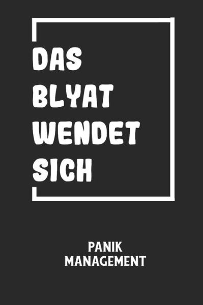 DAS BLYAT WENDET SICH - Panik Management - Angst-Management Notizbuch - Książki - Independently Published - 9798605223184 - 27 stycznia 2020