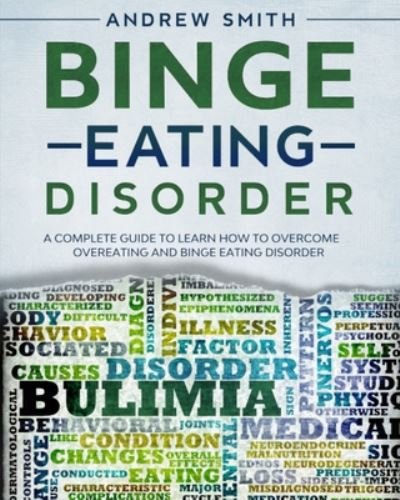 Cover for Andrew Smith · Binge Eating Disorder: A Complete Guide to Learn how to Overcoming Overeating and Binge Eating Disorder (Paperback Book) (2020)