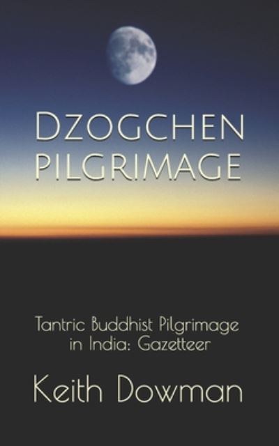 Dzogchen Pilgrimage: Tantric Buddhist Pilgrimage in India: Gazetteer - Dzogchen Teaching - Keith Dowman - Books - Independently Published - 9798663193184 - July 12, 2020