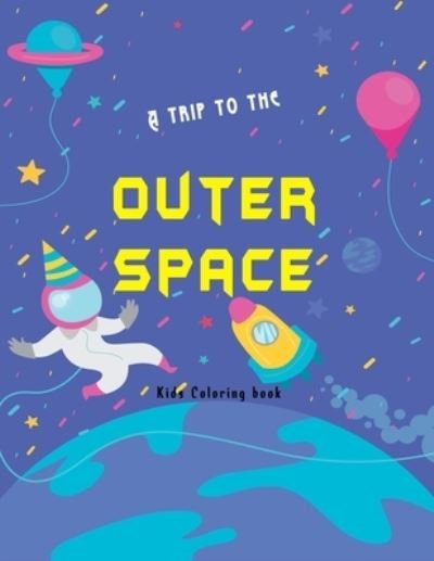 Cover for Smt Publisher · A trip to the outer space kids coloring book: Planets, Astronauts, planets, aliens Rockets and more cool illustrations r hours of fun and pure entertainment for your child . (Taschenbuch) (2020)