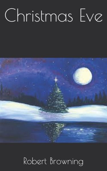 Christmas Eve - Robert Browning - Libros - Independently Published - 9798720894184 - 9 de abril de 2021