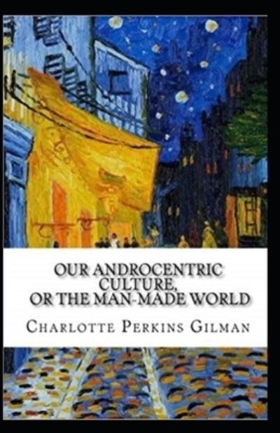 Cover for Charlotte Gilman · Our Androcentric Culture Or The Man-Made World Illustrated (Paperback Book) (2021)