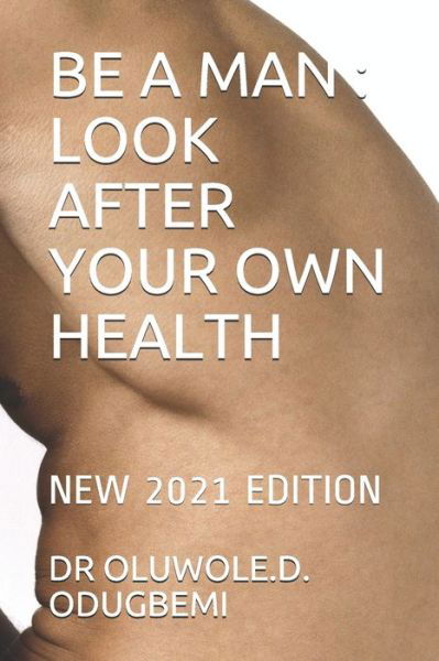 Cover for Dr Oluwole D Odugbemi · Be a Man: Look After Your Own Health: New 2021 Edition (Pocketbok) (2021)