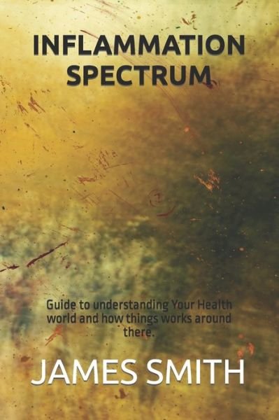 Cover for James Smith · Inflammation Spectrum: Guide to understanding Your Health world and how things works around there. (Paperback Book) (2021)
