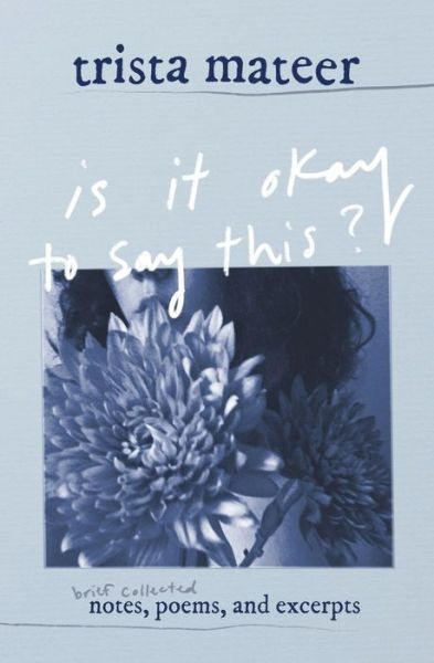 Cover for Trista Mateer · Is It Okay to Say This?: Brief Collected Notes, Poems, and Excerpts (Pocketbok) (2022)