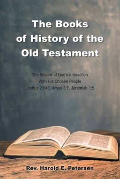 Cover for REV Harold E Petersen · The Books of History of the Old Testament: The Record of God's Interaction With His Chosen People: Joshua 21:45, Amos 3:7, Jeremiah 1:5 (Taschenbuch) (2022)