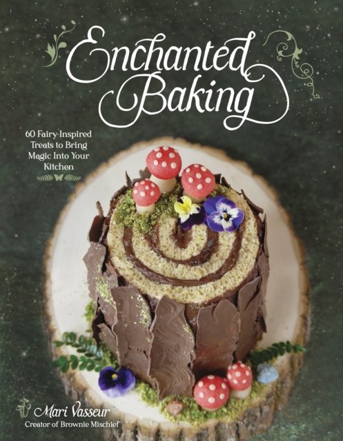 Cover for Mari Vasseur · Enchanted Baking: 60 Fairy-Inspired Treats to Bring Magic Into Your Kitchen (Paperback Book) (2024)