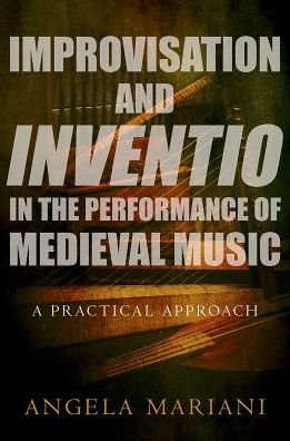 Mariani, Angela (Associate Professor of Musicology, Associate Professor of Musicology, Texas Tech University) · Improvisation and Inventio in the Performance of Medieval Music: A Practical Approach (Pocketbok) (2018)