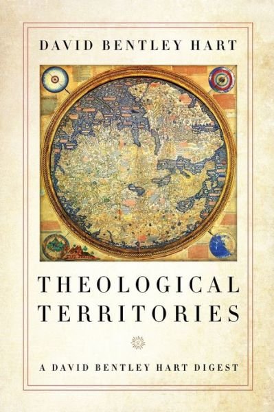 Theological Territories: A David Bentley Hart Digest - David Bentley Hart - Books - University of Notre Dame Press - 9780268107185 - April 15, 2020