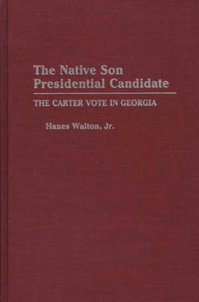 Cover for Walton, Hanes, Jr. · The Native Son Presidential Candidate: The Carter Vote in Georgia (Hardcover Book) (1992)