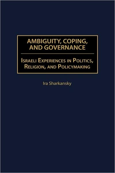 Cover for Ira Sharkansky · Ambiguity, Coping, and Governance: Israeli Experiences in Politics, Religion, and Policymaking (Hardcover Book) (1999)