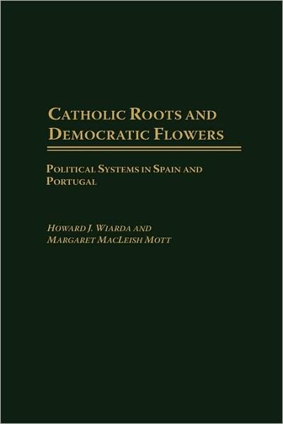 Cover for Howard J. Wiarda · Catholic Roots and Democratic Flowers: Political Systems in Spain and Portugal (Hardcover bog) (2001)
