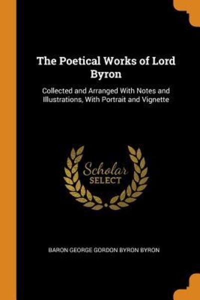 Cover for Baron George Gordon Byron Byron · The Poetical Works of Lord Byron Collected and Arranged with Notes and Illustrations, with Portrait and Vignette (Paperback Book) (2018)