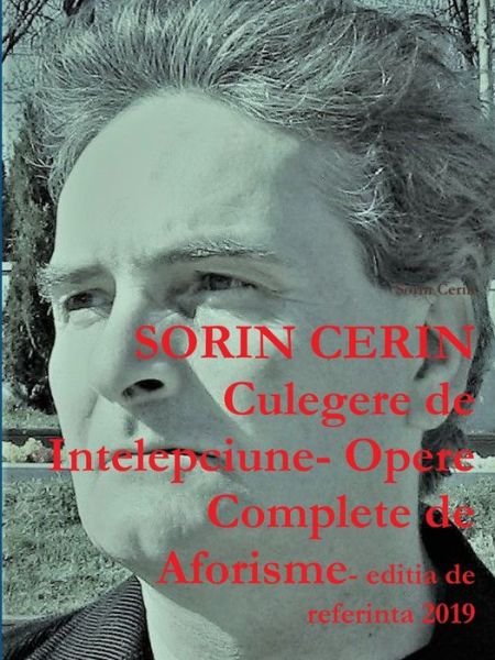 Cover for Sorin Cerin · Culegere de Intelepciune- Opere Complete de Aforisme- editia de referinta 2019 (Paperback Book) (2019)