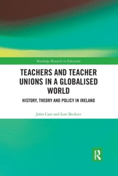 Cover for John Carr · Teachers and Teacher Unions in a Globalised World: History, theory and policy in Ireland - Routledge Research in Education (Paperback Book) (2020)
