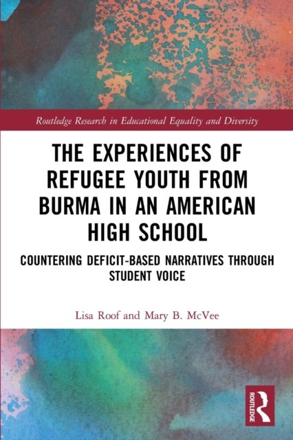 Cover for Roof, Lisa (University at Buffalo, SUNY, USA) · The Experiences of Refugee Youth from Burma in an American High School: Countering Deficit-Based Narratives through Student Voice - Routledge Research in Educational Equality and Diversity (Pocketbok) (2022)