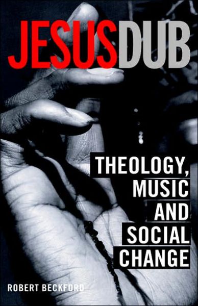 Cover for Beckford, Robert (University of Birmingham, UK) · Jesus Dub: Theology, Music and Social Change (Hardcover Book) (2006)