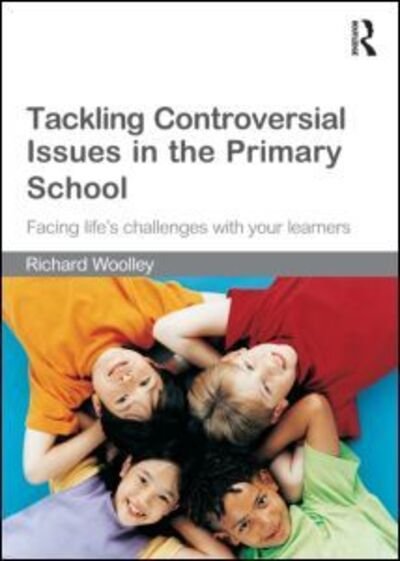Cover for Richard Woolley · Tackling Controversial Issues in the Primary School: Facing Life's Challenges with Your Learners (Taschenbuch) (2010)